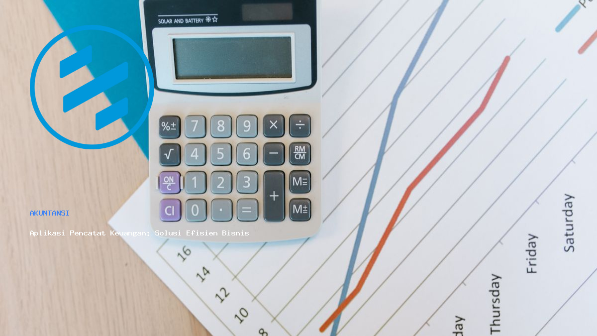 Aplikasi Pencatat Keuangan: Solusi Efisien Bisnis Modern