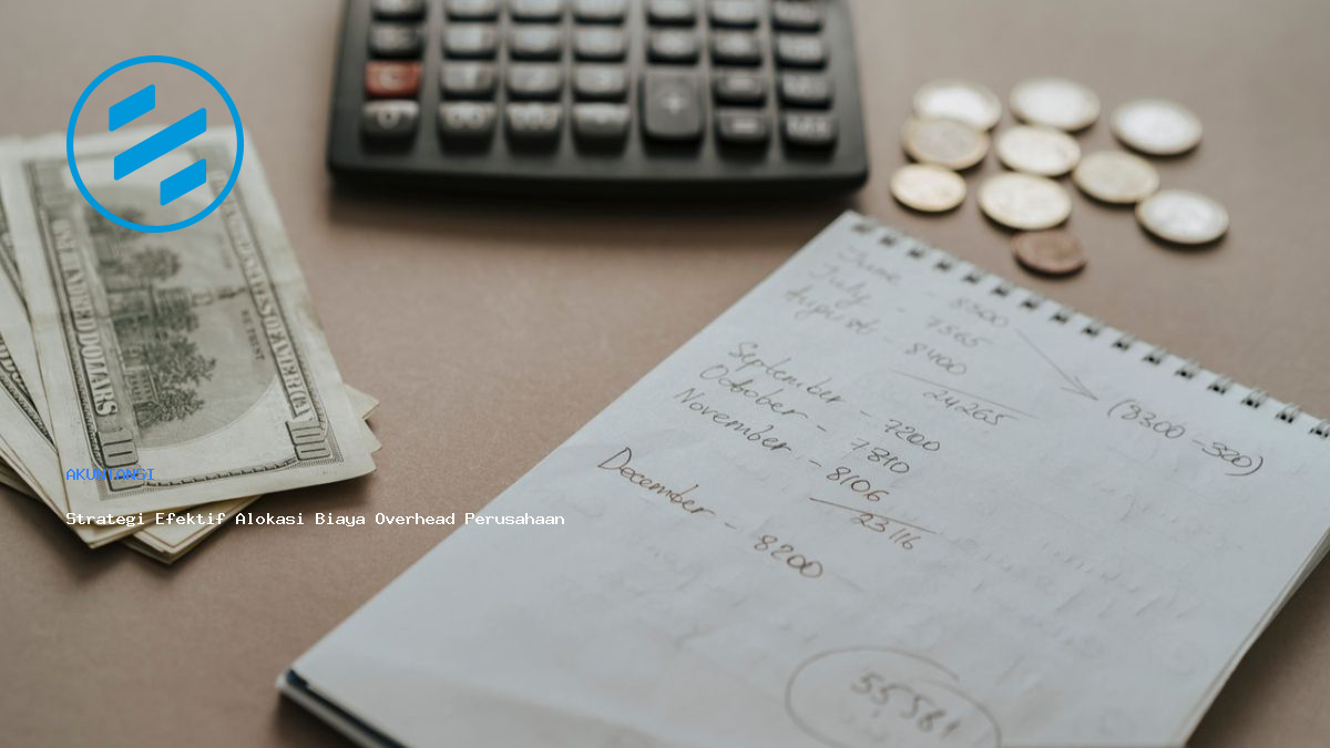 Strategi Efektif Alokasi Biaya Overhead Perusahaan
