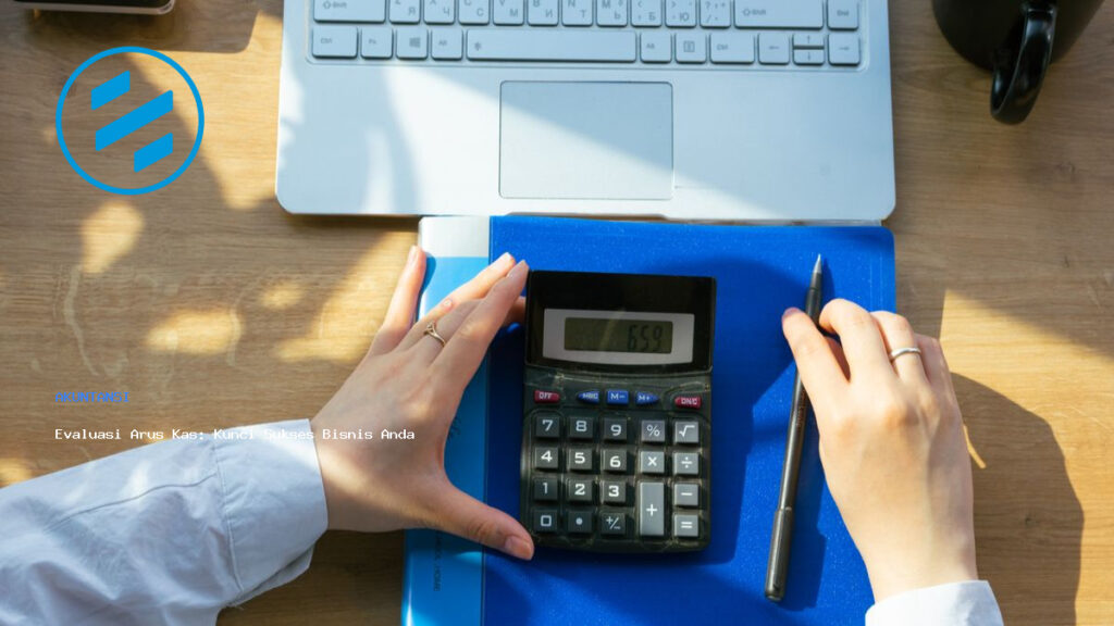 Evaluasi Arus Kas: Kunci Sukses Bisnis Anda
